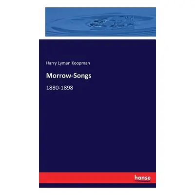 "Morrow-Songs: 1880-1898" - "" ("Koopman Harry Lyman")