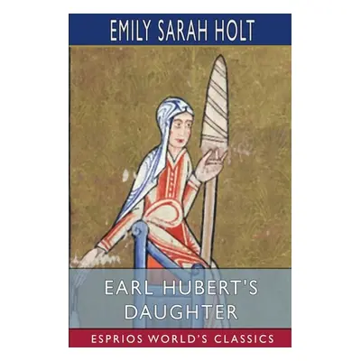 "Earl Hubert's Daughter (Esprios Classics)" - "" ("Holt Emily Sarah")