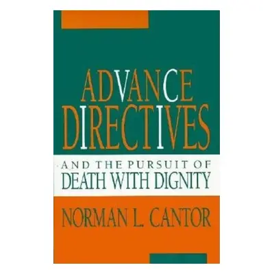 "Advance Directives and the Pursuit of Death with Dignity" - "" ("Cantor Norman L.")