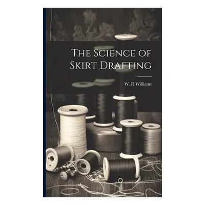 "The Science of Skirt Drafting" - "" ("Williams W. R.")