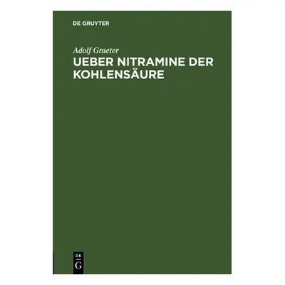 "Ueber Nitramine Der Kohlensure: Inaugural-Dissertation" - "" ("Graeter Adolf")