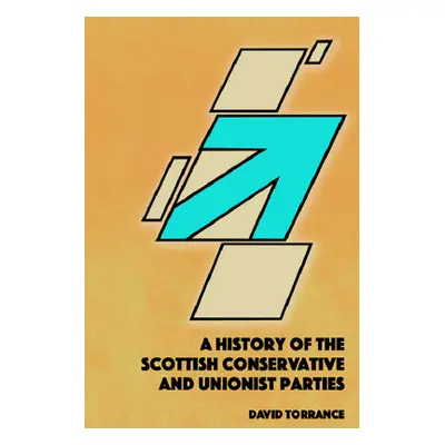 "A History of the Scottish Conservative and Unionist Parties" - "" ("Torrance David")