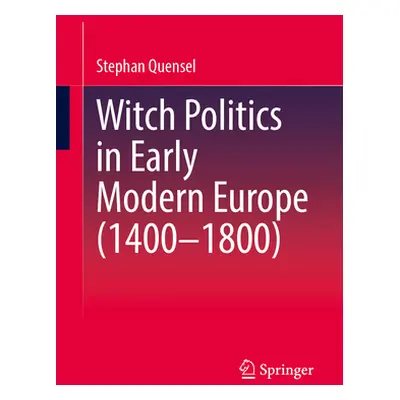 "Witch Politics in Early Modern Europe (1400-1800)" - "" ("Quensel Stephan")