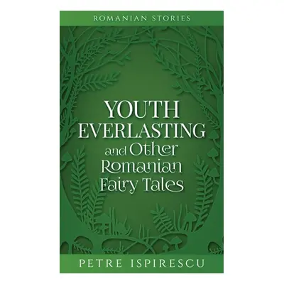 "Youth Everlasting and Other Romanian Fairy Tales" - "" ("Ispirescu Petre")