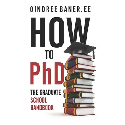 "How to PhD: The Graduate School Handbook" - "" ("Banerjee Oindree")