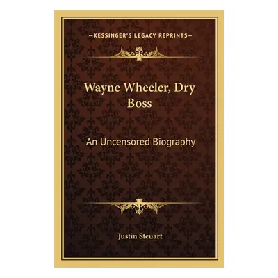 "Wayne Wheeler, Dry Boss: An Uncensored Biography" - "" ("Steuart Justin")