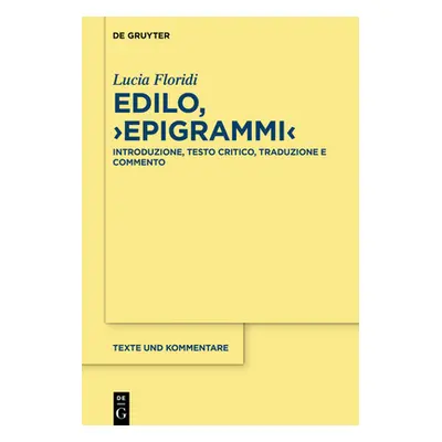 "Edilo, >Epigrammi: Introduzione, Testo Critico, Traduzione E Commento" - "" ("Floridi Lucia")