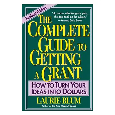 "The Complete Guide to Getting a Grant: How to Turn Your Ideas Into Dollars" - "" ("Blum Laurie"