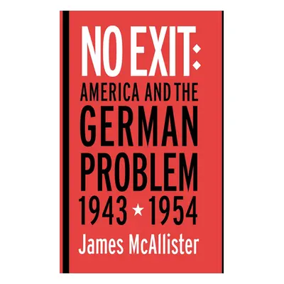 "No Exit: America and the German Problem, 1943-1954" - "" ("McAllister James")