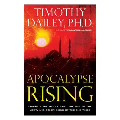 "Apocalypse Rising: Chaos in the Middle East, the Fall of the West, and Other Signs of the End T