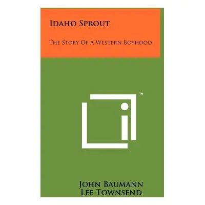 "Idaho Sprout: The Story of a Western Boyhood" - "" ("Baumann John")