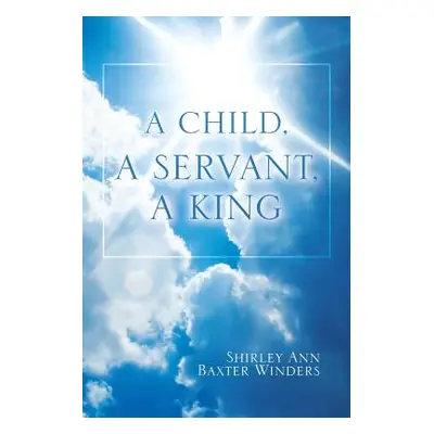 "A Child, a Servant, a King" - "" ("Winders Shirley Ann Baxter")