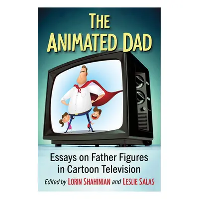 "The Animated Dad: Essays on Father Figures in Cartoon Television" - "" ("Shahinian Lorin")