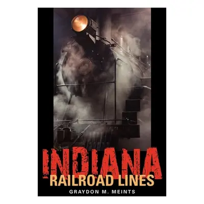 "Indiana Railroad Lines" - "" ("Meints Graydon M.")