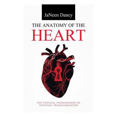 "The Anatomy of The Heart: The Physical Phenomenon of Spiritual Transformation" - "" ("Dancy Jan