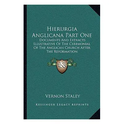 "Hierurgia Anglicana Part One: Documents And Extracts Illustrative Of The Ceremonial Of The Angl