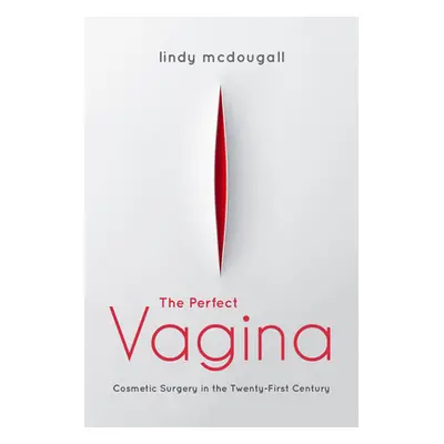 "The Perfect Vagina: Cosmetic Surgery in the Twenty-First Century" - "" ("McDougall Lindy")