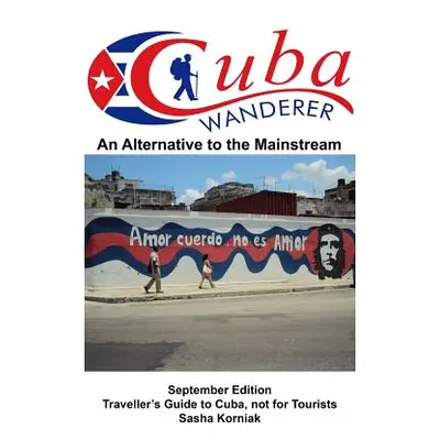 "Cuba Wanderer: Traveller's Guide to Cuba, Not a Tourist Guide." - "" ("Korniak Sasha")