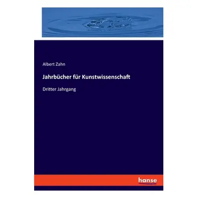 "Jahrbcher fr Kunstwissenschaft: Dritter Jahrgang" - "" ("Zahn Albert")