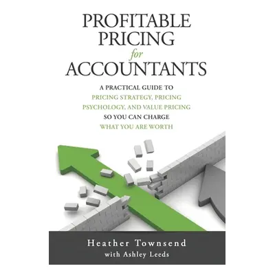 "Profitable Pricing For Accountants: A practical guide to pricing strategy, pricing psychology, 