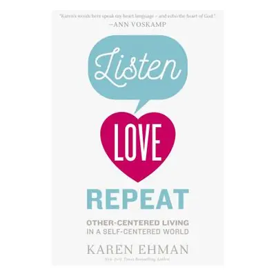 "Listen, Love, Repeat: Other-Centered Living in a Self-Centered World" - "" ("Ehman Karen")