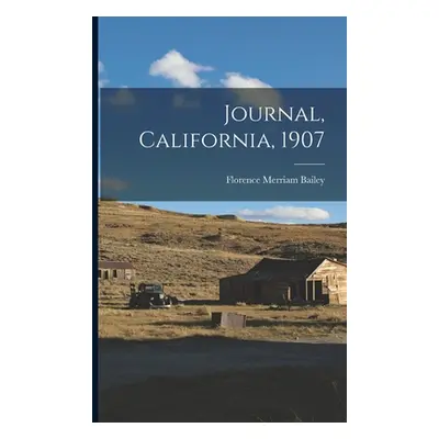 "Journal, California, 1907" - "" ("Bailey Florence Merriam 1863-1948")