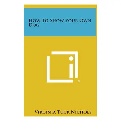 "How to Show Your Own Dog" - "" ("Nichols Virginia Tuck")