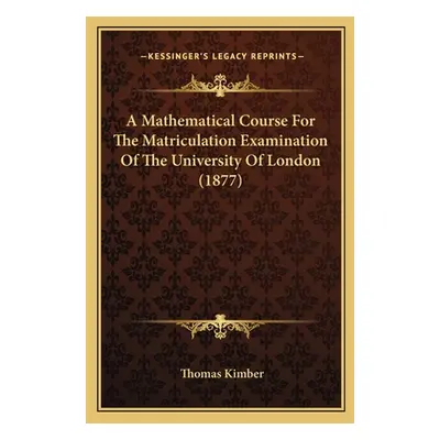 "A Mathematical Course For The Matriculation Examination Of The University Of London (1877)" - "