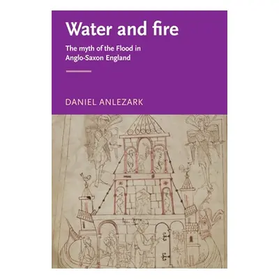 "Water and fire: The myth of the flood in Anglo-Saxon England" - "" ("Anlezark Daniel")