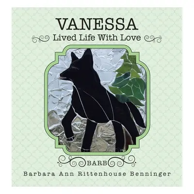 "Vanessa: Lived Life With Love" - "" ("Benninger Barbara Ann Rittenhouse")