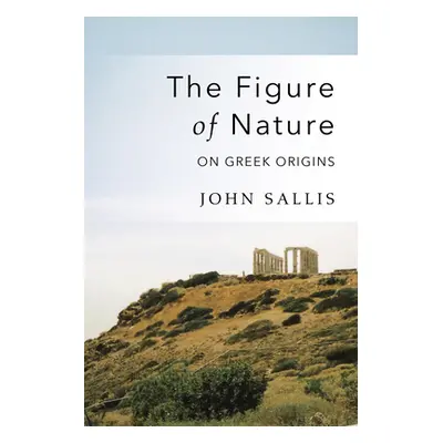 "The Figure of Nature: On Greek Origins" - "" ("Sallis John")