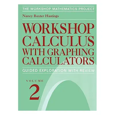 "Workshop Calculus with Graphing Calculators: Guided Exploration with Review" - "" ("Baxter Hast