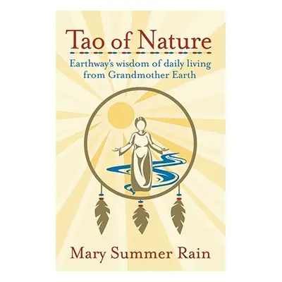 "Tao of Nature: Earthway's Wisdom of Daily Living from Grandmother Earth" - "" ("Rain Mary Summe