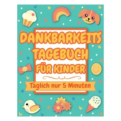 "Dankbarkeitstagebuch fr Kinder: Tglich nur 5 Minuten (dankbarkeitsbuch fr kinder)" - "" ("Glckl