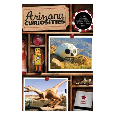 "Arizona Curiosities: Quirky Characters, Roadside Oddities & Other Offbeat Stuff, Third Edition"