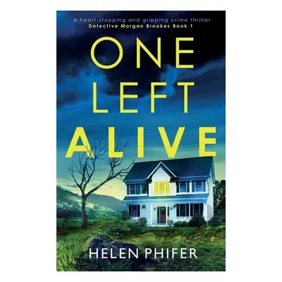 "One Left Alive: A heart-stopping and gripping crime thriller" - "" ("Phifer Helen")