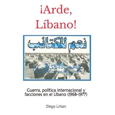 "Arde, Lbano!: Guerra, poltica internacional y facciones en el Lbano (1968-1977)" - "" ("Urban D