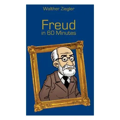 "Freud in 60 Minutes: Great Thinkers in 60 Minutes" - "" ("Ziegler Walther")