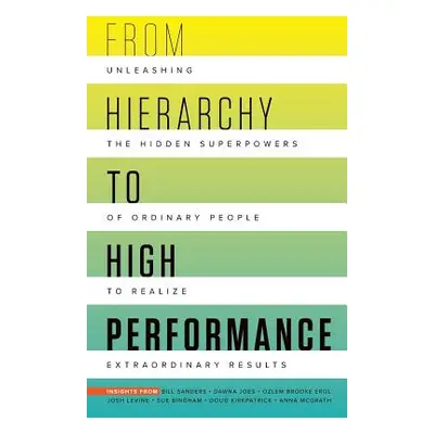 "From Hierarchy to High Performance: Unleashing the Hidden Superpowers of Ordinary People to Rea