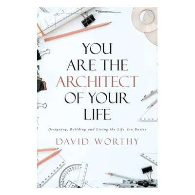 "You are the Architect of Your Life: Designing, Building and Living the Life You Desire" - "" ("