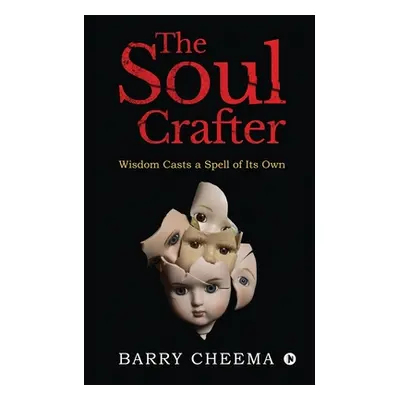 "The Soul Crafter: Wisdom Casts a Spell of Its Own" - "" ("Barry Cheema")