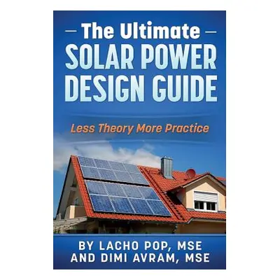 "The Ultimate Solar Power Design Guide: Less Theory More Practice" - "" ("Avram Mse DIMI")