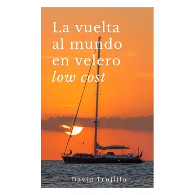 "La vuelta al mundo en velero low cost" - "" ("Trujillo David")