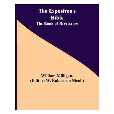 "The Expositor's Bible: The Book of Revelation" - "" ("Milligan William")