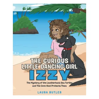 "The Curious Little Dancing Girl Izzy: The Mystery of the Leatherback Sea Turtles and The Cove t