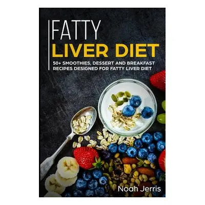 "Fatty Liver Diet: 50+ Smoothies, Dessert and Breakfast Recipes Designed for Fatty Liver Diet" -