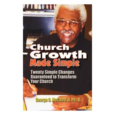 "Church Growth Made Simple" - "" ("McCalep George O. Jr.")