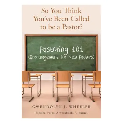 "So You Think You've Been Called to be a Pastor?: Pastoring 101