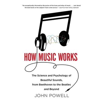 "How Music Works: The Science and Psychology of Beautiful Sounds, from Beethoven to the Beatles 