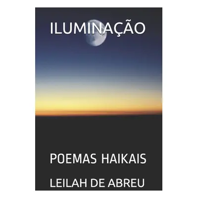 "Iluminao: Poemas Haikais" - "" ("de Abreu Leilah")